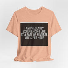 Load image into Gallery viewer, Graphic Tee — "I Am Presently Experiencing Life at a Rate of Several WTFs Per Hour" Funny Sarcastic T‑Shirt