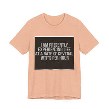 Load image into Gallery viewer, Graphic Tee — "I Am Presently Experiencing Life at a Rate of Several WTFs Per Hour" Funny Sarcastic T‑Shirt