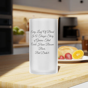 Printify Mug 16oz / Frosted Frosted Glass Beer Mug - Loaf of bread is a tragic story of not making Beer
