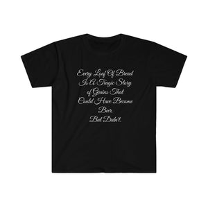 Printify T-Shirt Black / S Unisex Softstyle T-Shirt - Loaf of Bread a tragic story that did not make beer