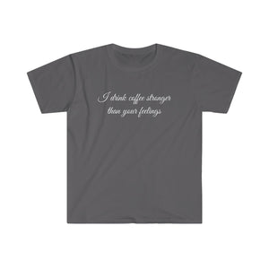 Unisex Softstyle T-Shirt - Coffe Stronger than your Feelings