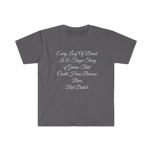 Printify T-Shirt Charcoal / S Unisex Softstyle T-Shirt - Loaf of Bread a tragic story that did not make beer