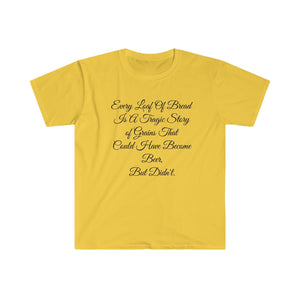 Printify T-Shirt Daisy / S Unisex Softstyle T-Shirt - Loaf of Bread a tragic story that did not make beer