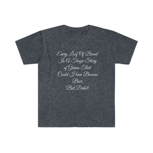 Printify T-Shirt Heather Navy / S Unisex Softstyle T-Shirt - Loaf of Bread a tragic story that did not make beer