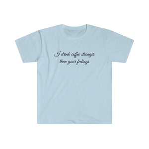 Unisex Softstyle T-Shirt - Coffe Stronger than your Feelings