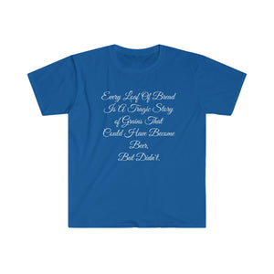 Printify T-Shirt Royal / S Unisex Softstyle T-Shirt - Loaf of Bread a tragic story that did not make beer