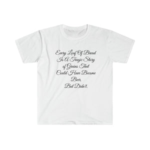 Printify T-Shirt White / S Unisex Softstyle T-Shirt - Loaf of Bread a tragic story that did not make beer