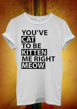 Load image into Gallery viewer, topclassa Store (AliExpress) t-shirt You`ve Cat To Be Kitten Me Right Meow Men Women T Shirt.
